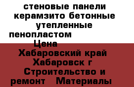 стеновые панели,керамзито-бетонные,утепленные пенопластом,3*1.5*0.70  › Цена ­ 12 000 - Хабаровский край, Хабаровск г. Строительство и ремонт » Материалы   